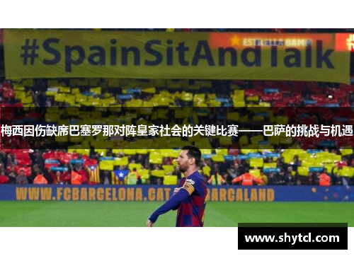 梅西因伤缺席巴塞罗那对阵皇家社会的关键比赛——巴萨的挑战与机遇